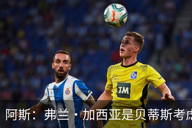 阿斯：弗兰·加西亚是贝蒂斯考虑的方案之一，但目前尚未实质行动